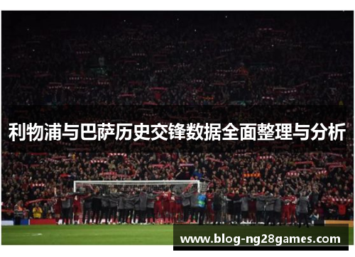 利物浦与巴萨历史交锋数据全面整理与分析