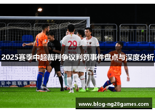2025赛季中超裁判争议判罚事件盘点与深度分析