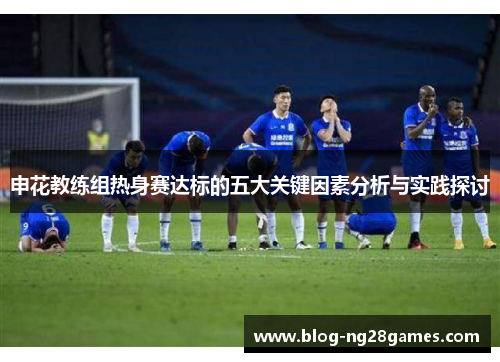 申花教练组热身赛达标的五大关键因素分析与实践探讨