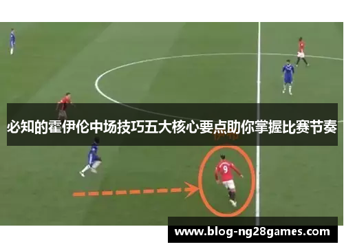 必知的霍伊伦中场技巧五大核心要点助你掌握比赛节奏